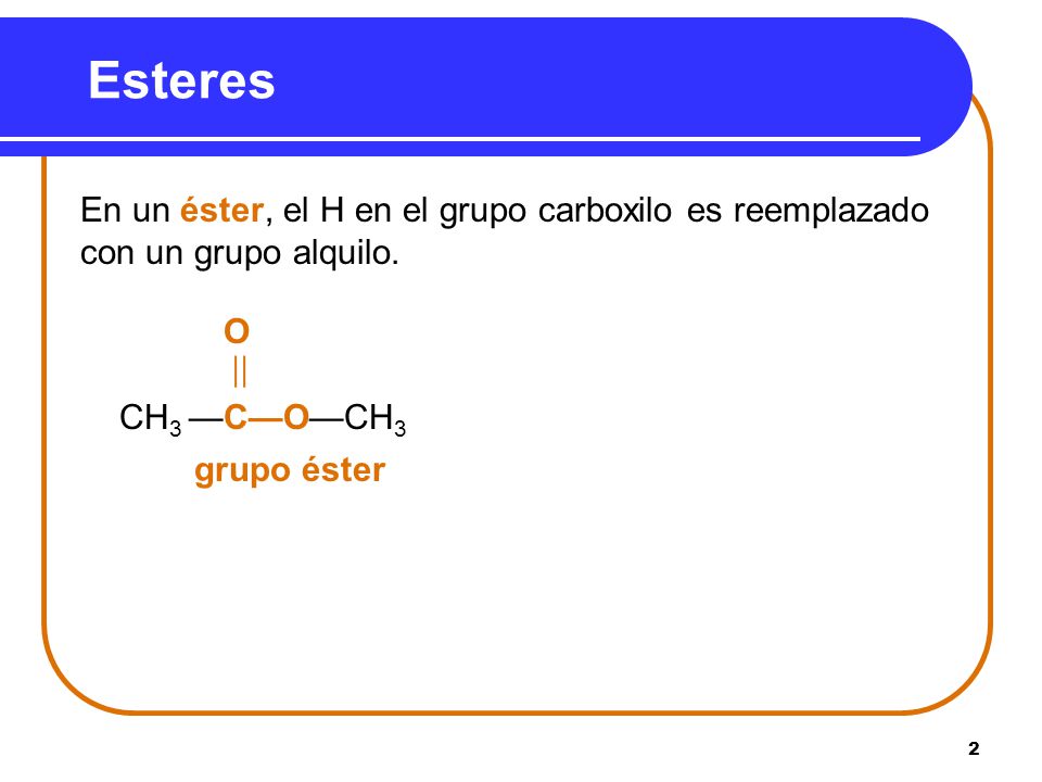 Esteres En un éster, el H en el grupo carboxilo es reemplazado