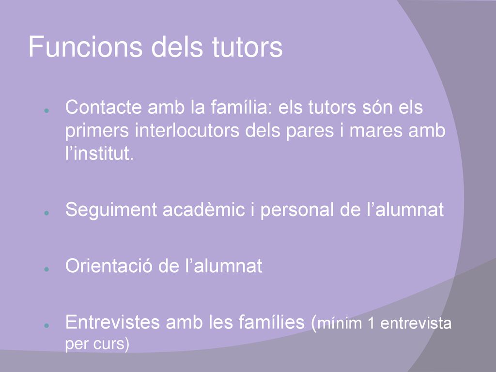 Funcions dels tutors Contacte amb la família: els tutors són els primers interlocutors dels pares i mares amb l’institut.