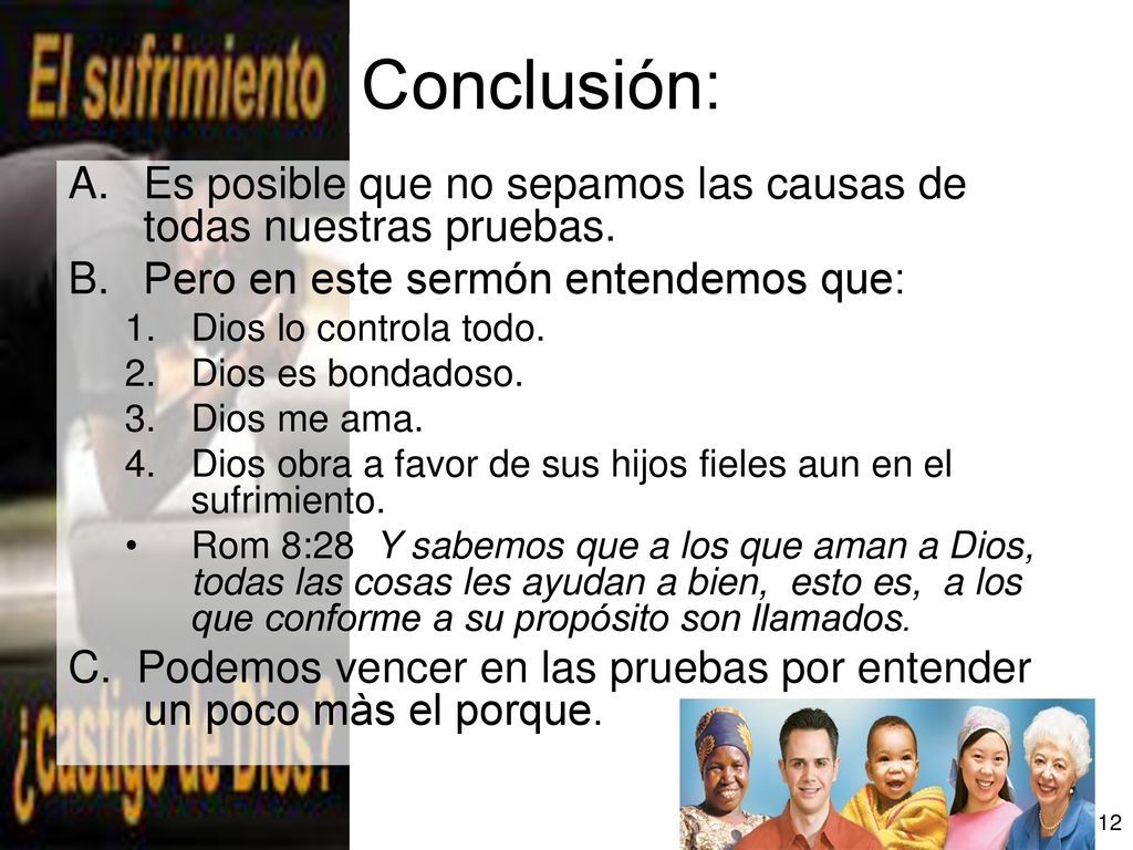 Conclusión: Es posible que no sepamos las causas de todas nuestras pruebas. Pero en este sermón entendemos que: