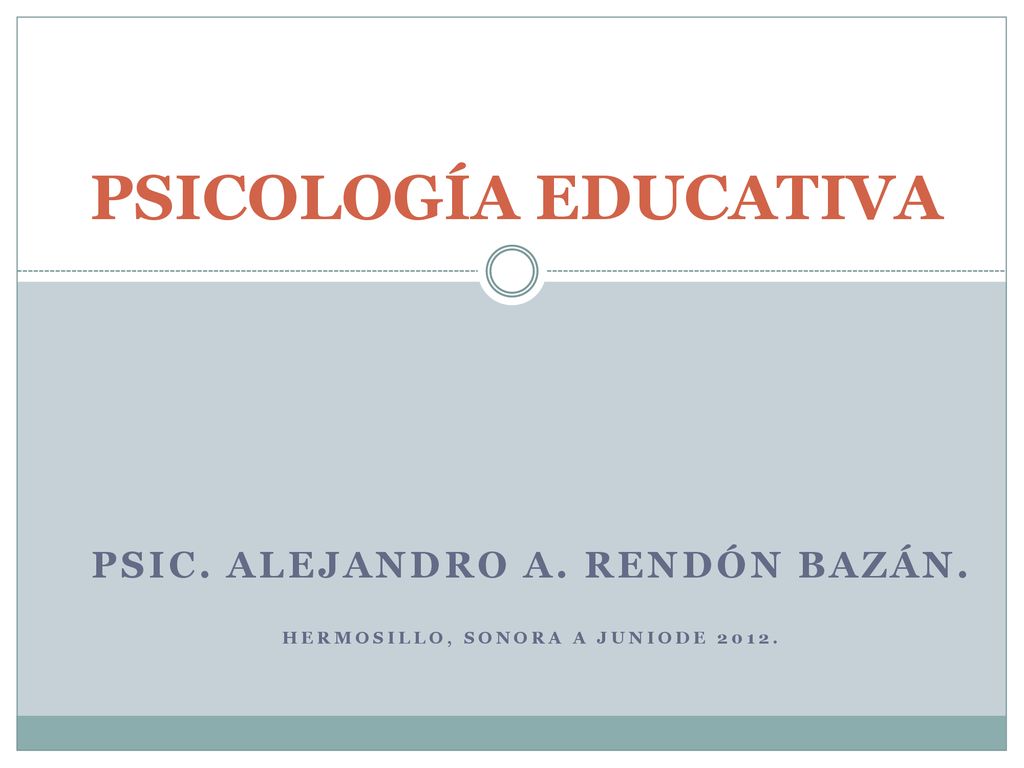 PSIC. ALEJANDRO A. RENDÓN BAZÁN. HERMOSILLO, SONORA A JUNIODE 2012.