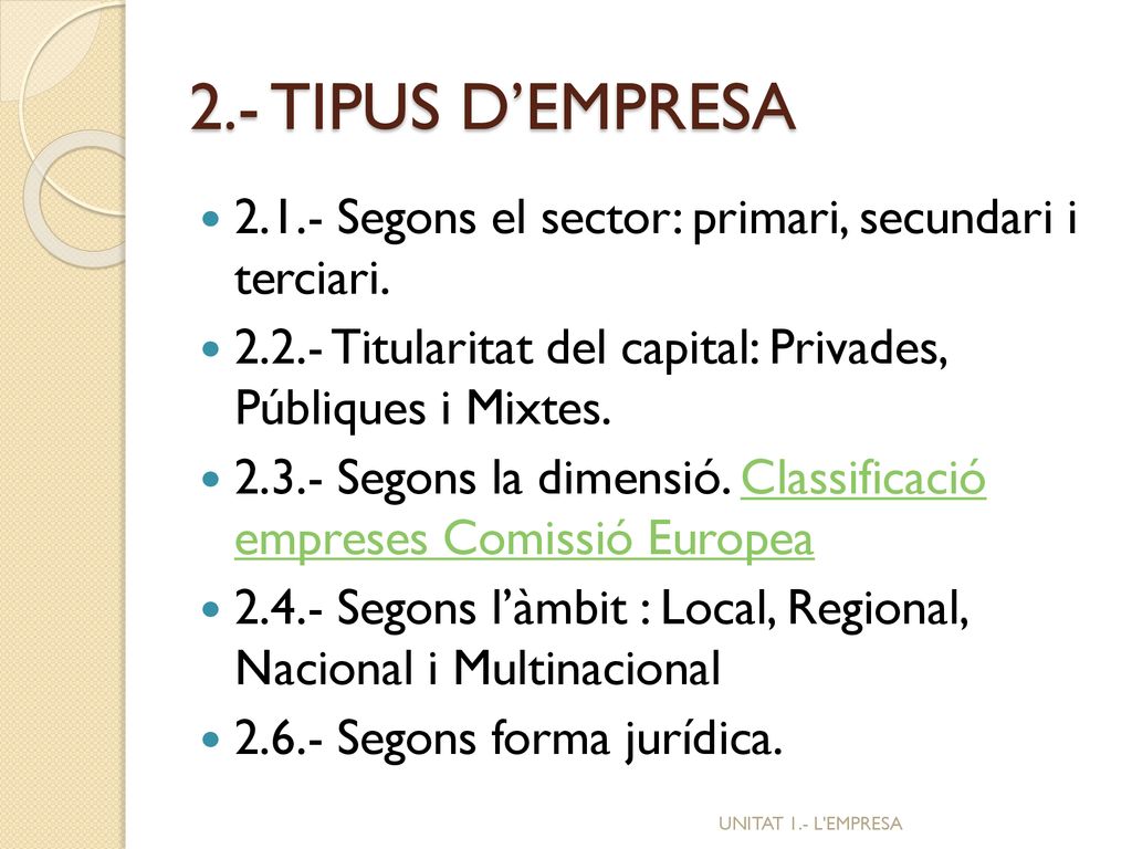 2.- TIPUS D’EMPRESA Segons el sector: primari, secundari i terciari Titularitat del capital: Privades, Públiques i Mixtes.