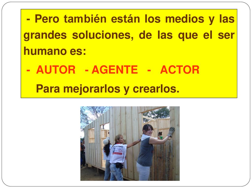 - Pero también están los medios y las grandes soluciones, de las que el ser humano es: