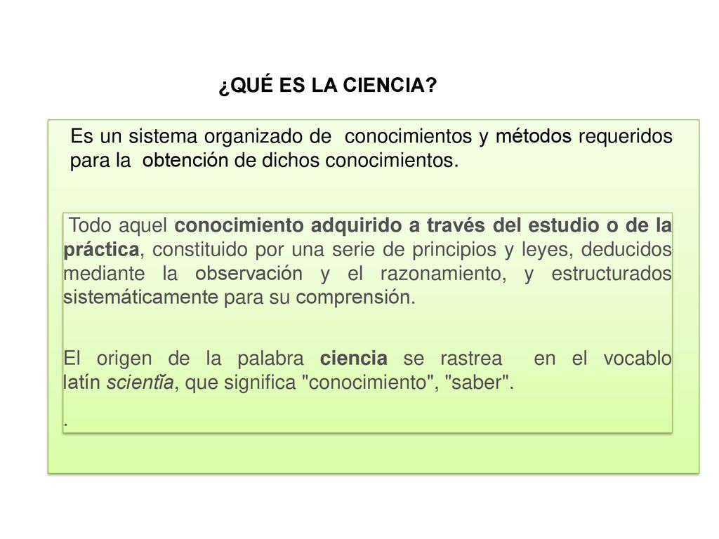¿QUÉ ES LA CIENCIA Es un sistema organizado de conocimientos y métodos requeridos para la obtención de dichos conocimientos.