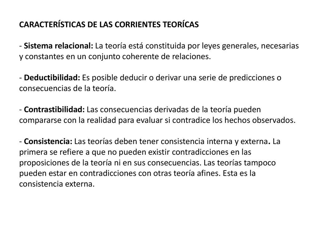 CARACTERÍSTICAS DE LAS CORRIENTES TEORÍCAS - Sistema relacional: La teoría está constituida por leyes generales, necesarias y constantes en un conjunto coherente de relaciones.