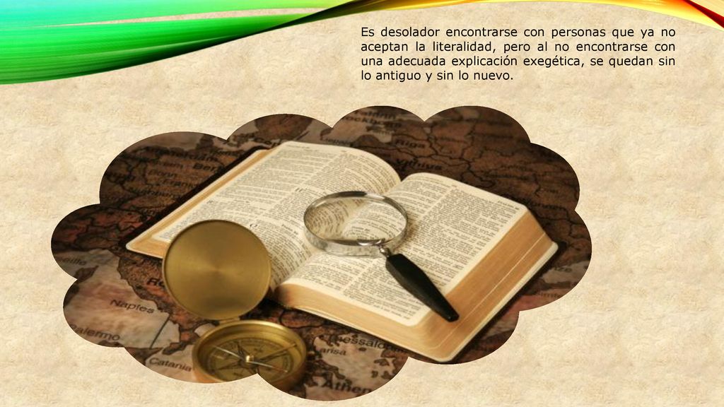 Es desolador encontrarse con personas que ya no aceptan la literalidad, pero al no encontrarse con una adecuada explicación exegética, se quedan sin lo antiguo y sin lo nuevo.