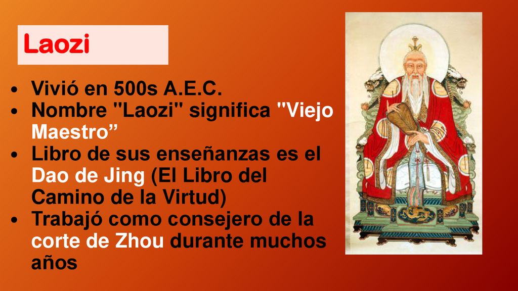 Laozi Vivió en 500s A.E.C. Nombre Laozi significa Viejo Maestro