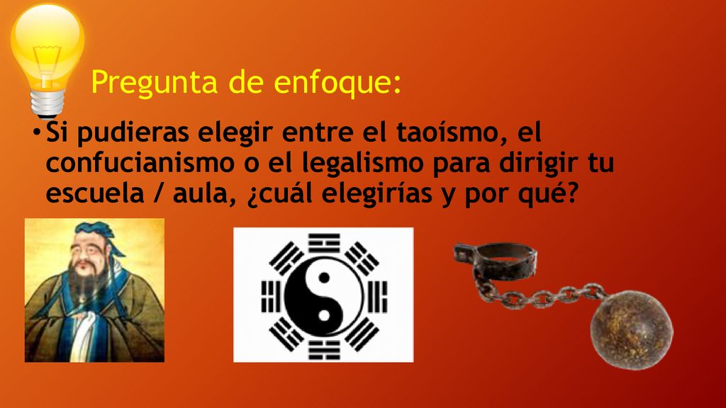 Pregunta de enfoque: Si pudieras elegir entre el taoísmo, el confucianismo o el legalismo para dirigir tu escuela / aula, ¿cuál elegirías y por qué