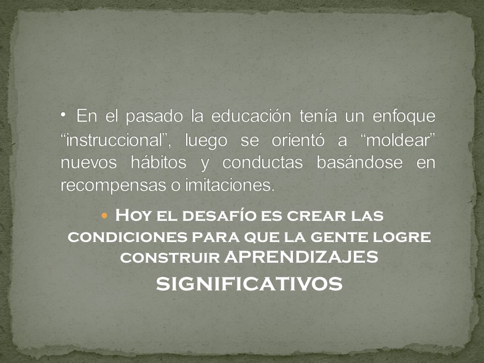 En el pasado la educación tenía un enfoque instruccional , luego se orientó a moldear nuevos hábitos y conductas basándose en recompensas o imitaciones.