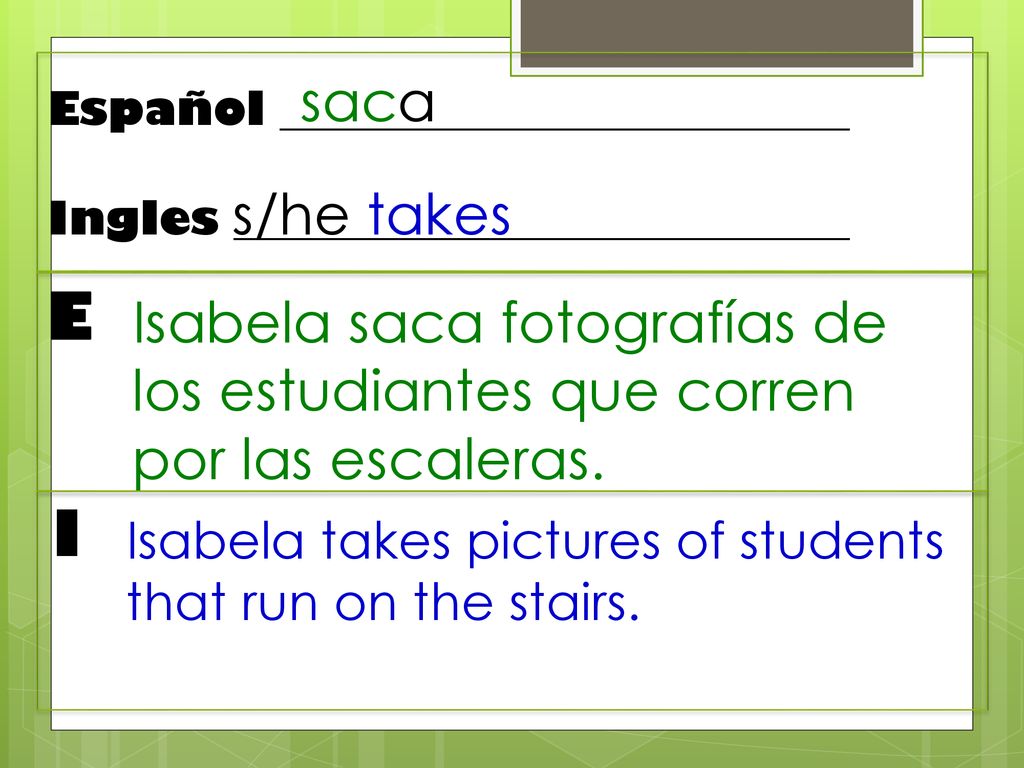 saca Español _________________________. Ingles ___________________________. s/he takes. E.