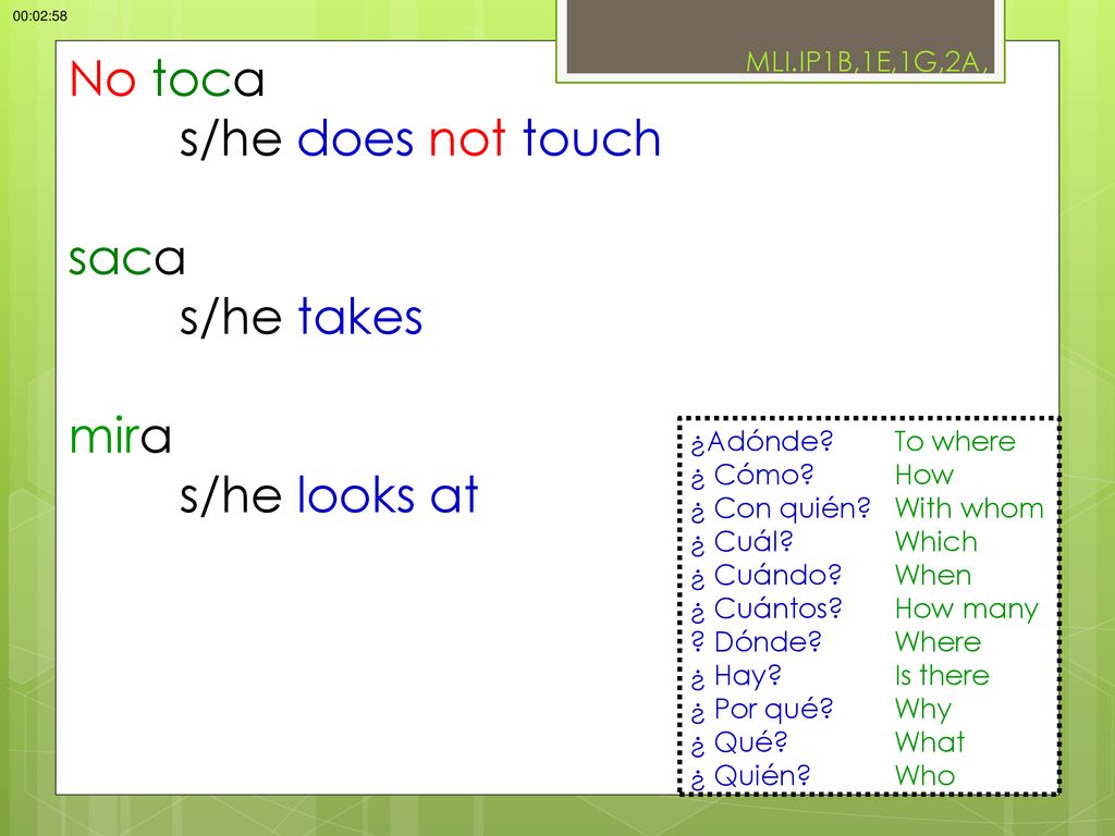 No toca s/he does not touch saca s/he takes mira s/he looks at