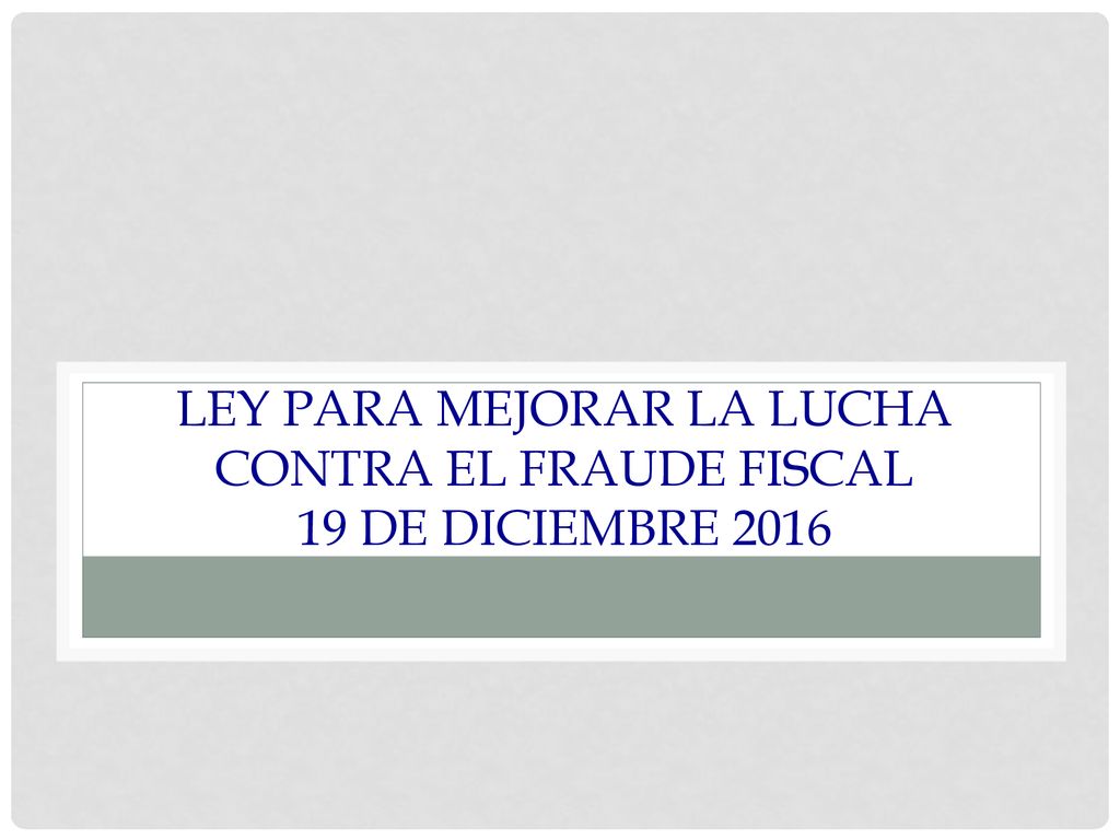 Ley para mejorar la lucha contra el fraude fiscal 19 de diciembre 2016