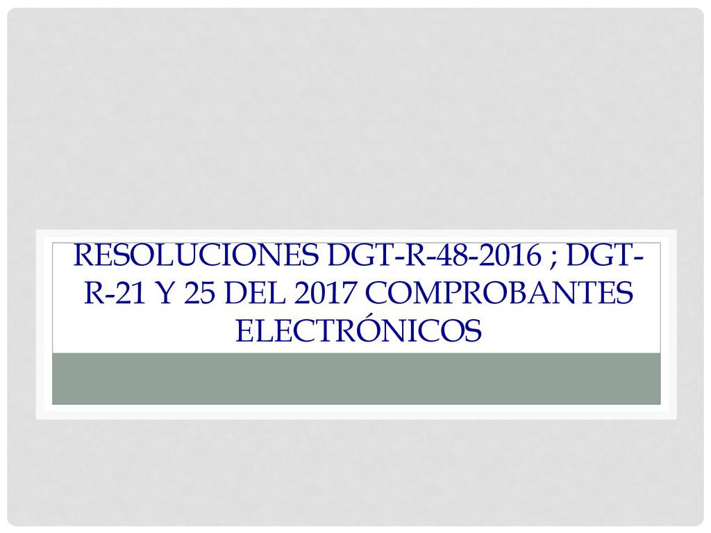 Resoluciones DGT-R ; DGT-R-21 y 25 del 2017 COMPROBANTES ELECTRÓNICOS