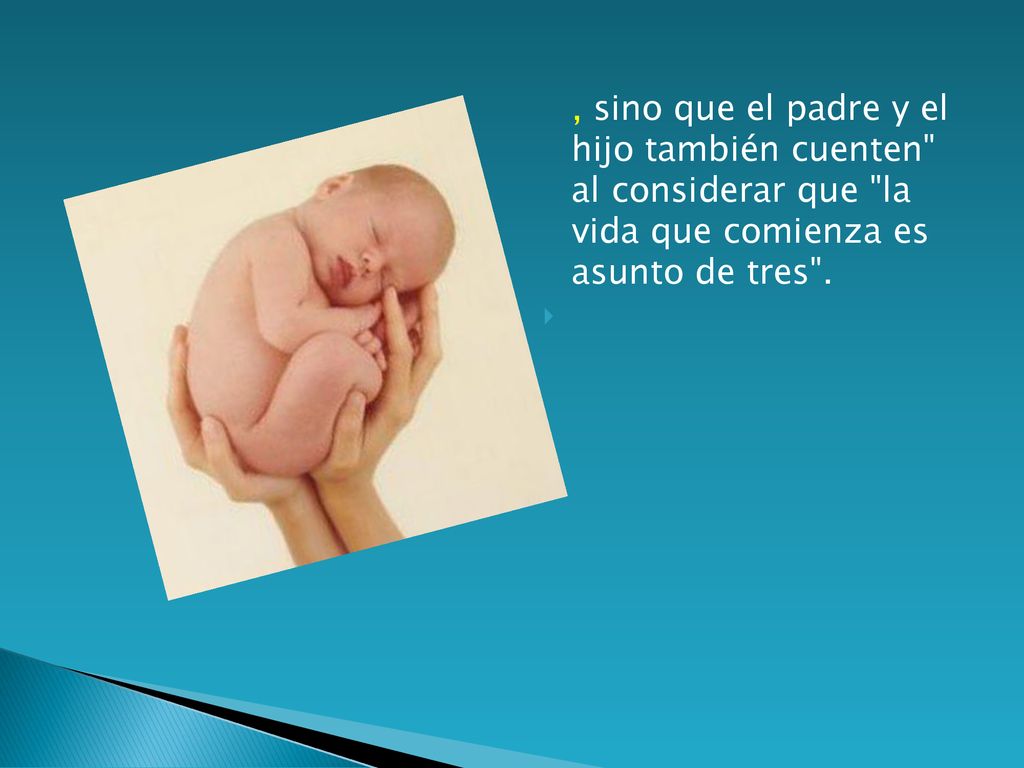 , sino que el padre y el hijo también cuenten al considerar que la vida que comienza es asunto de tres .