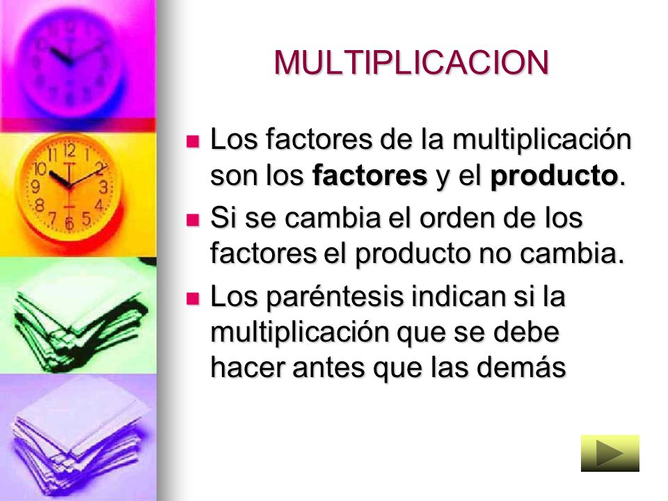 MULTIPLICACION Los factores de la multiplicación son los factores y el producto. Si se cambia el orden de los factores el producto no cambia.