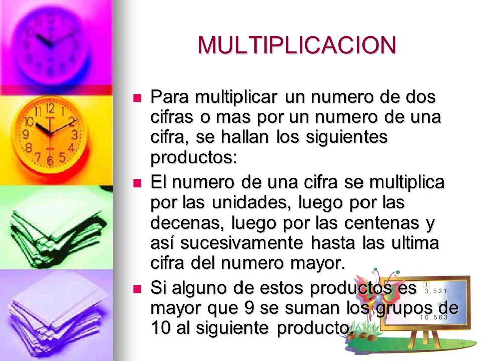MULTIPLICACION Para multiplicar un numero de dos cifras o mas por un numero de una cifra, se hallan los siguientes productos: