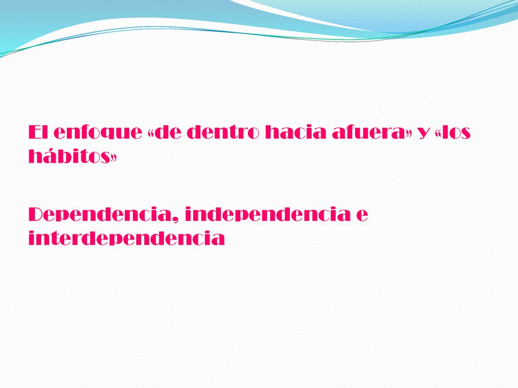 El enfoque «de dentro hacia afuera» y «los hábitos» Dependencia, independencia e interdependencia