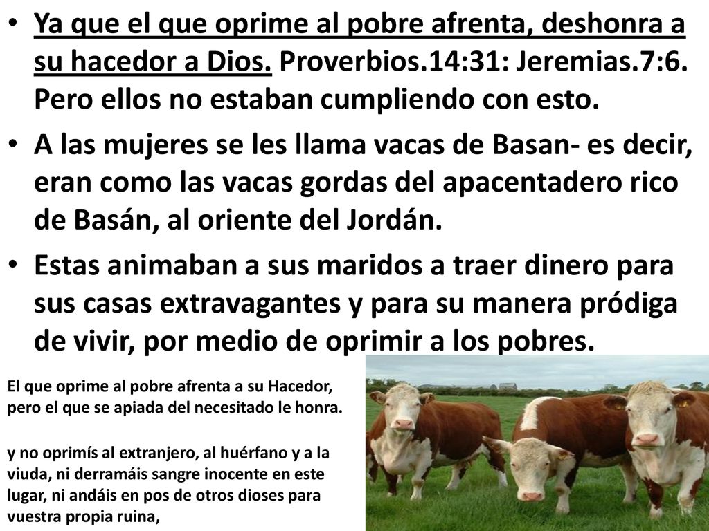 Ya que el que oprime al pobre afrenta, deshonra a su hacedor a Dios