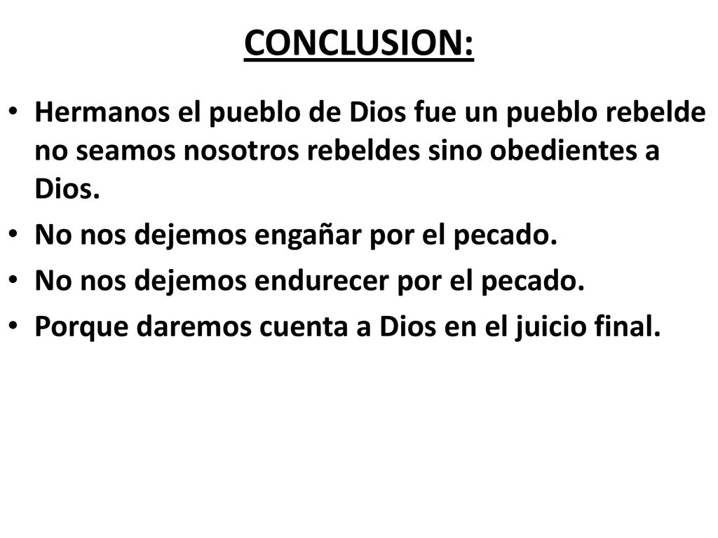 CONCLUSION: Hermanos el pueblo de Dios fue un pueblo rebelde no seamos nosotros rebeldes sino obedientes a Dios.