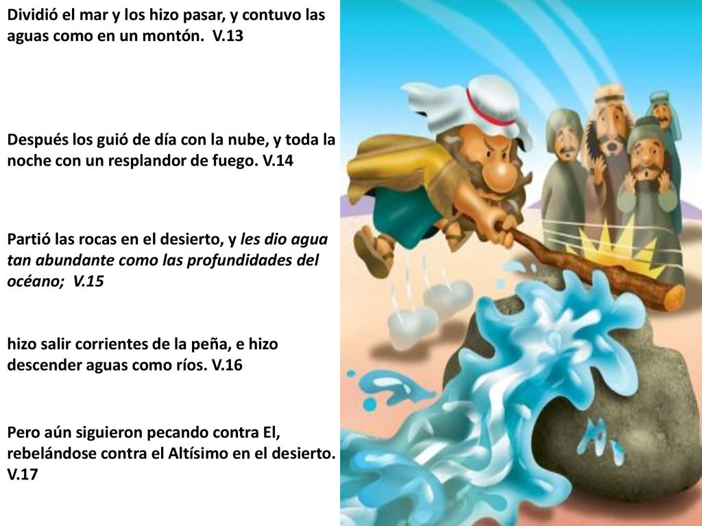 Dividió el mar y los hizo pasar, y contuvo las aguas como en un montón