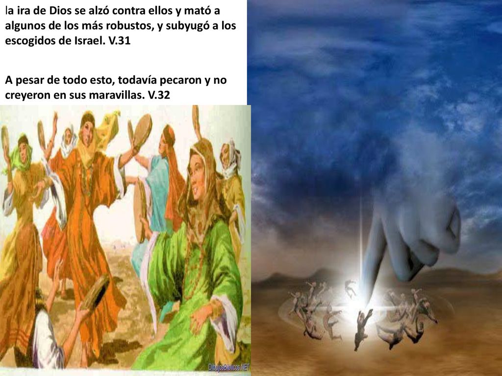 la ira de Dios se alzó contra ellos y mató a algunos de los más robustos, y subyugó a los escogidos de Israel. V.31