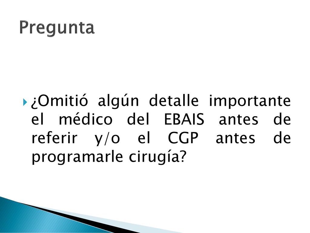Pregunta ¿Omitió algún detalle importante el médico del EBAIS antes de referir y/o el CGP antes de programarle cirugía