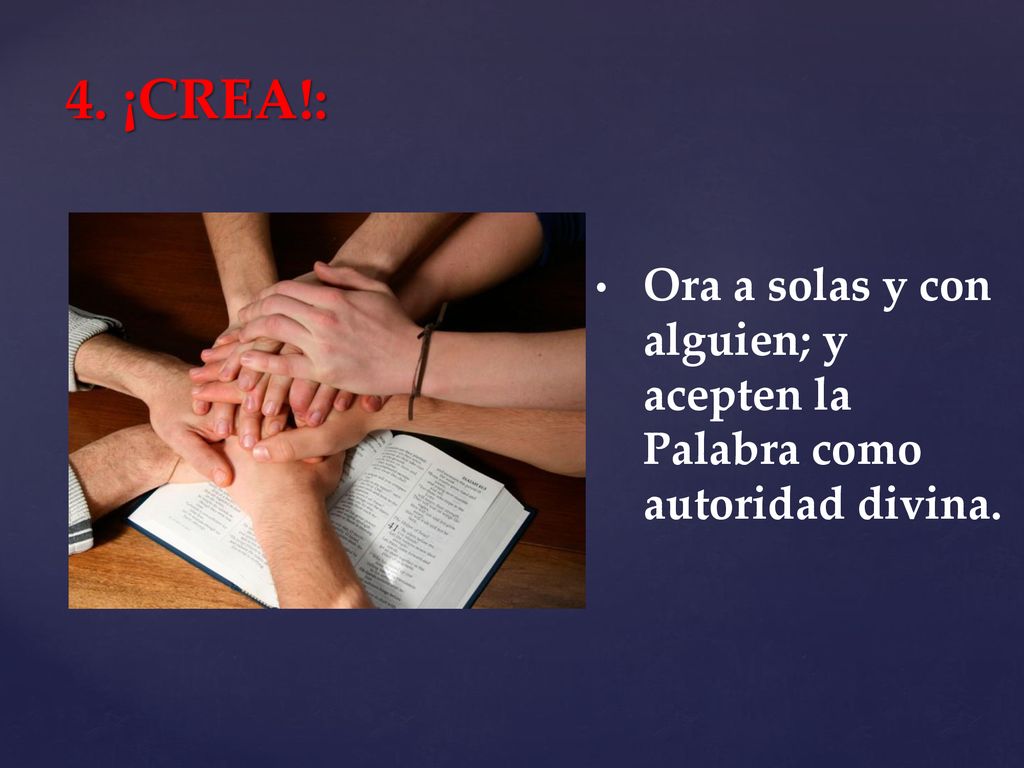 4. ¡CREA!: Ora a solas y con alguien; y acepten la Palabra como autoridad divina.