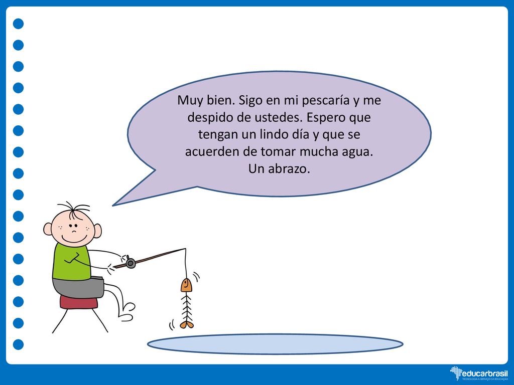 Muy bien. Sigo en mi pescaría y me despido de ustedes