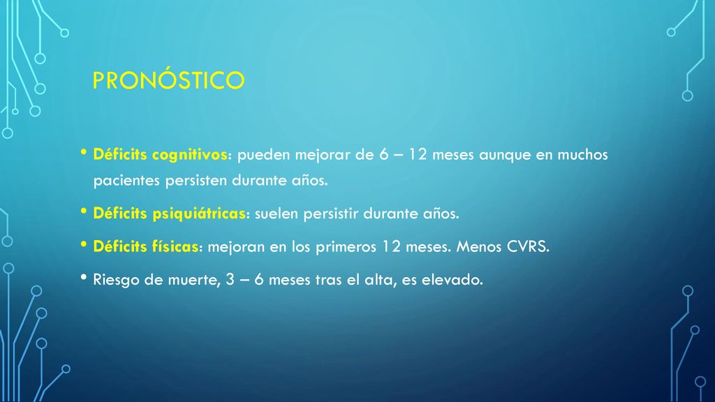 Pronóstico Déficits cognitivos: pueden mejorar de 6 – 12 meses aunque en muchos pacientes persisten durante años.