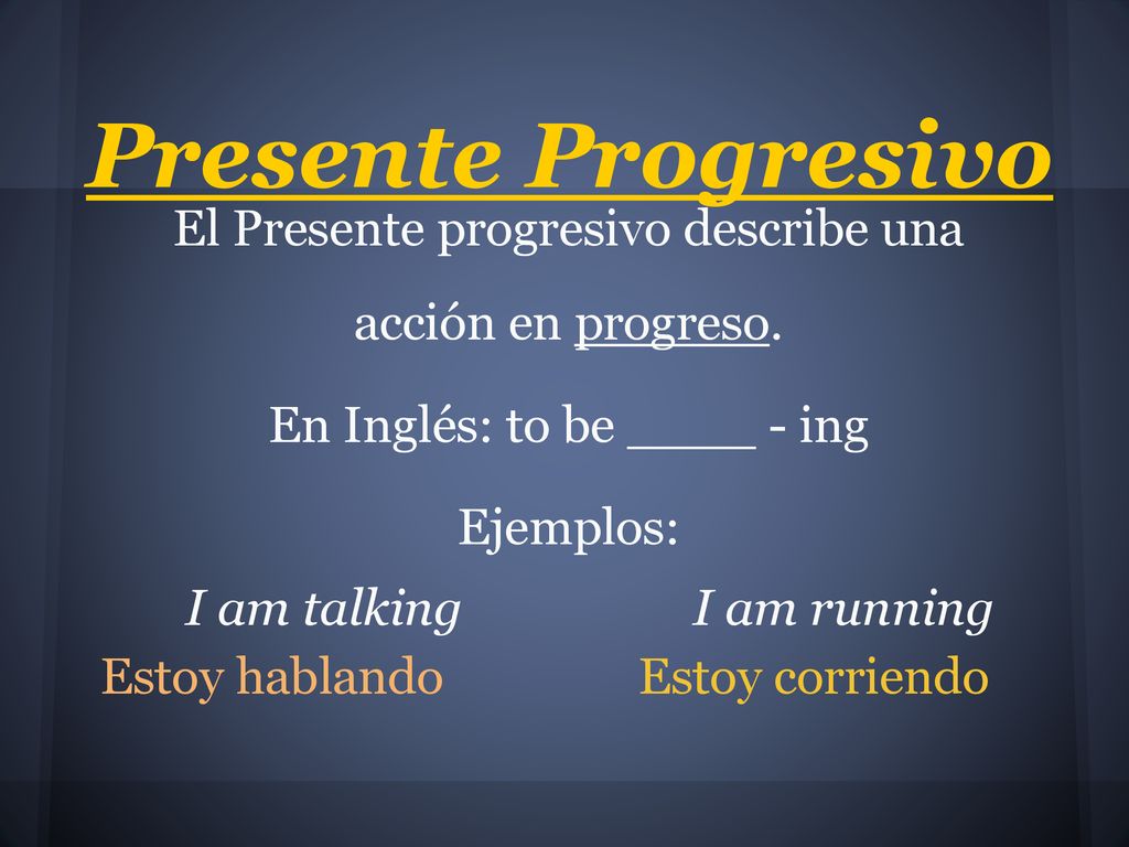 Presente Progresivo El Presente progresivo describe una acción en progreso. En Inglés: to be ____ - ing.