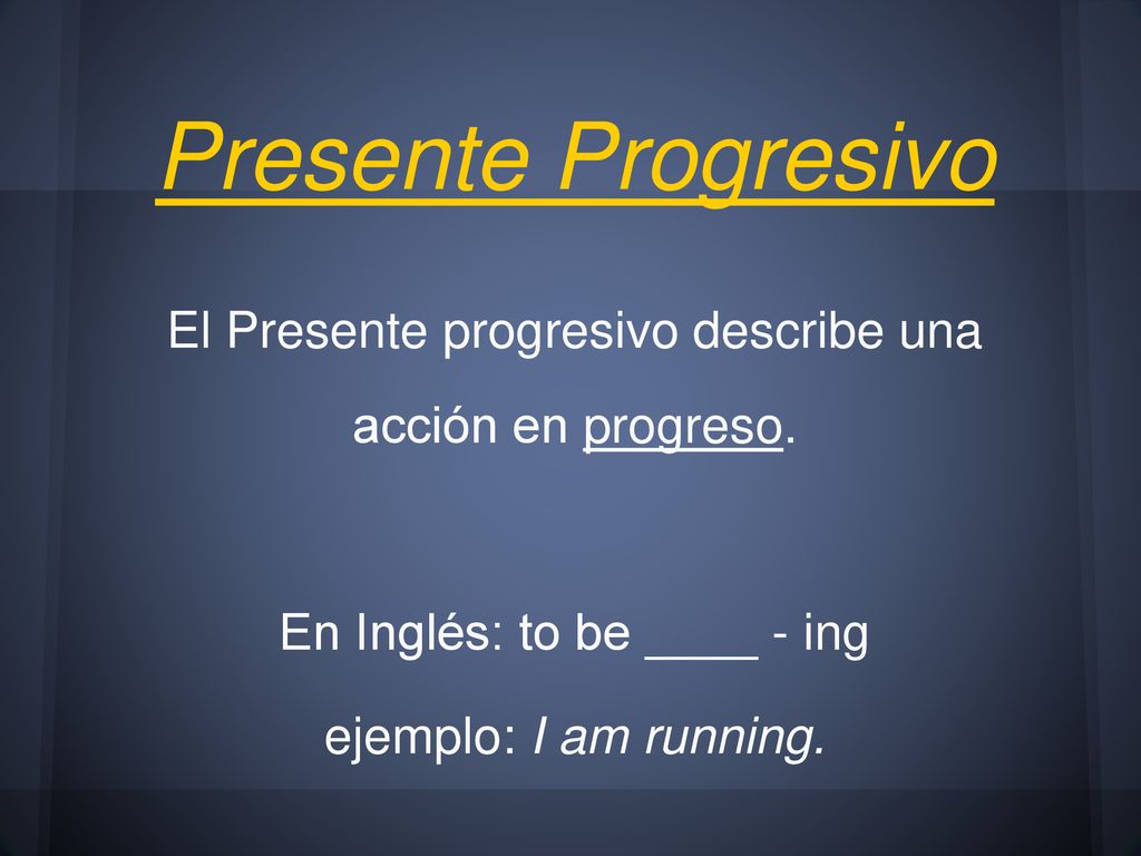 Presente Progresivo El Presente progresivo describe una acción en progreso. En Inglés: to be ____ - ing.