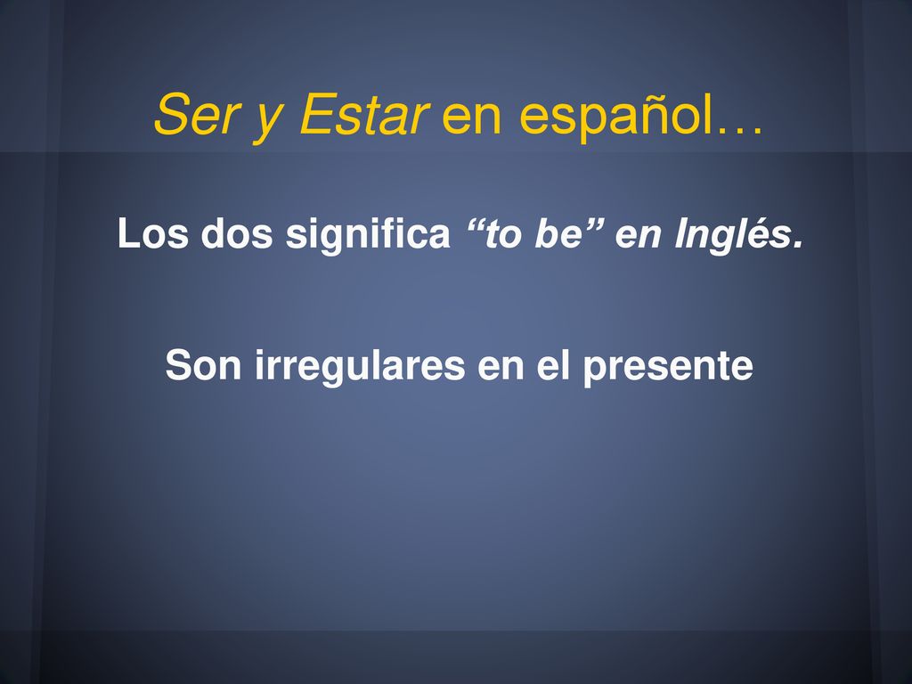 Los dos significa to be en Inglés. Son irregulares en el presente