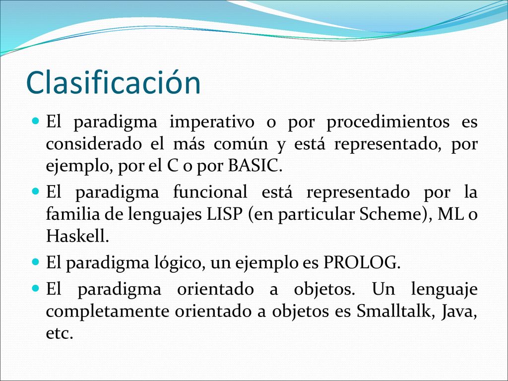 Clasificación El paradigma imperativo o por procedimientos es considerado el más común y está representado, por ejemplo, por el C o por BASIC.