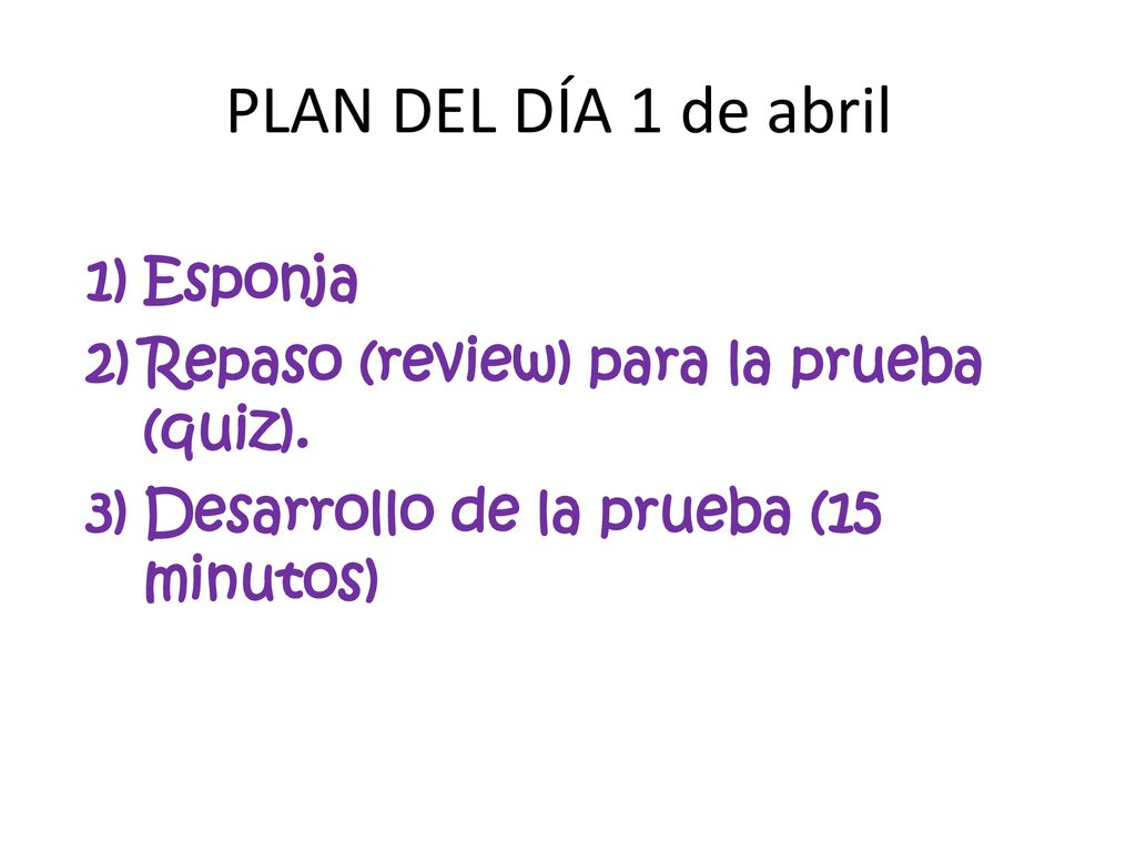 PLAN DEL DÍA 1 de abril Esponja Repaso (review) para la prueba (quiz).