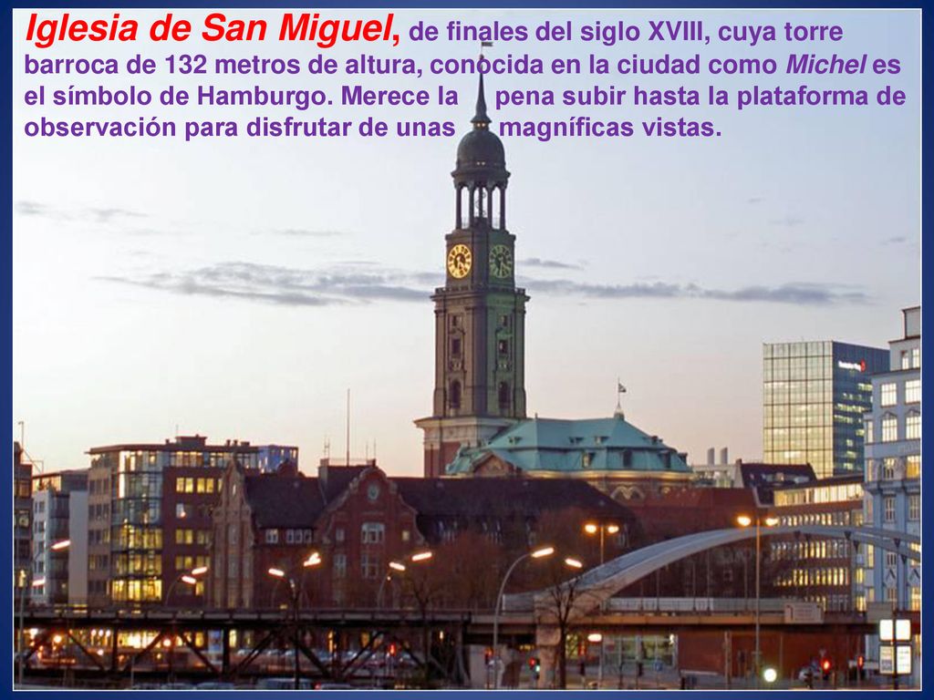 Iglesia de San Miguel, de finales del siglo XVIII, cuya torre barroca de 132 metros de altura, conocida en la ciudad como Michel es el símbolo de Hamburgo.