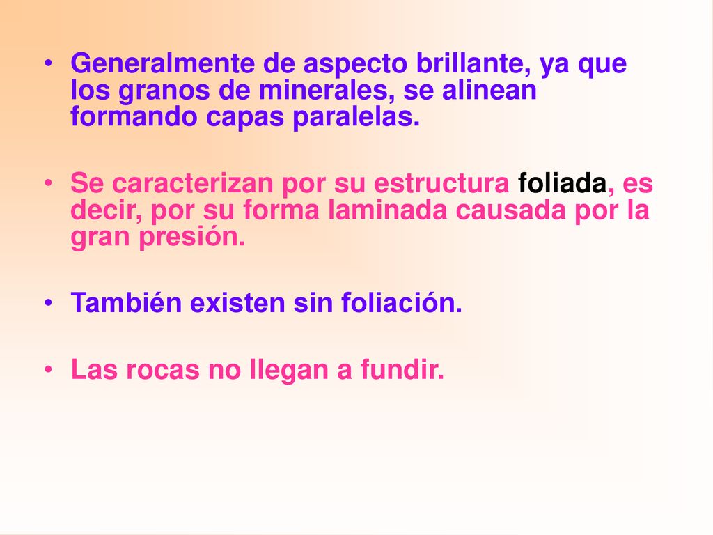 Generalmente de aspecto brillante, ya que los granos de minerales, se alinean formando capas paralelas.