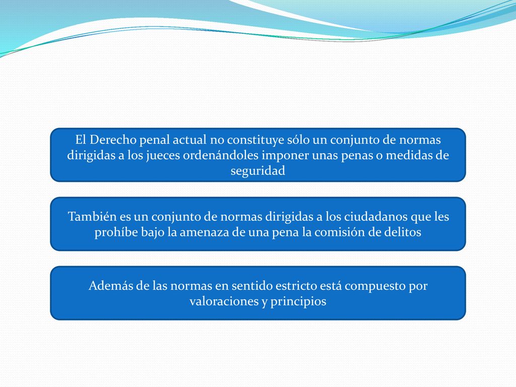 El Derecho penal actual no constituye sólo un conjunto de normas dirigidas a los jueces ordenándoles imponer unas penas o medidas de seguridad