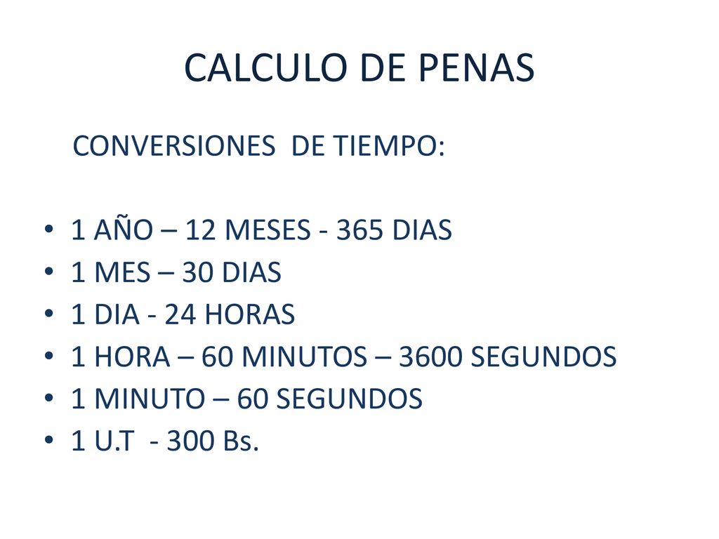 CALCULO DE PENAS CONVERSIONES DE TIEMPO: 1 AÑO – 12 MESES DIAS
