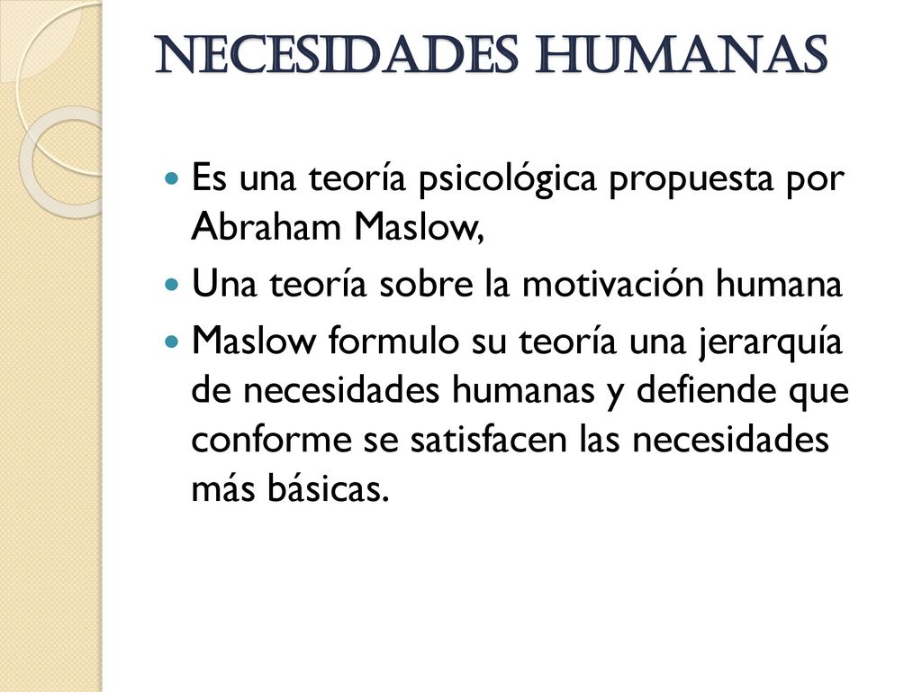 necesidades humanas Es una teoría psicológica propuesta por Abraham Maslow, Una teoría sobre la motivación humana.
