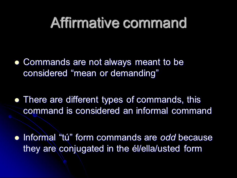 Affirmative command Commands are not always meant to be considered mean or demanding