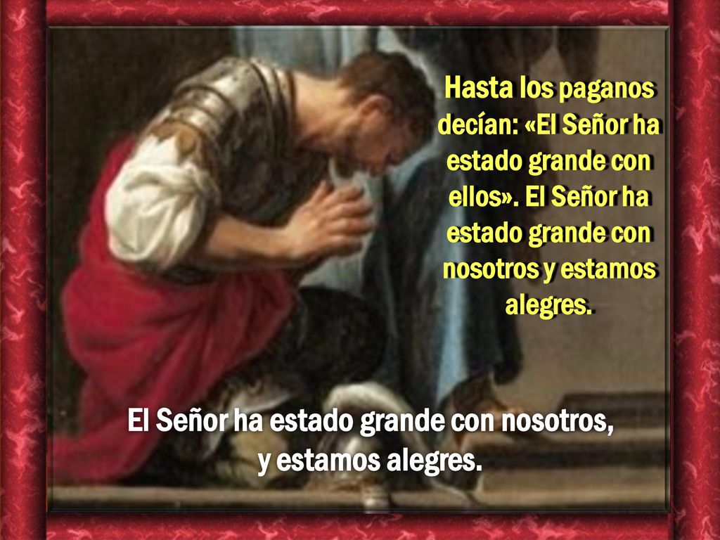 El Señor ha estado grande con nosotros, y estamos alegres.