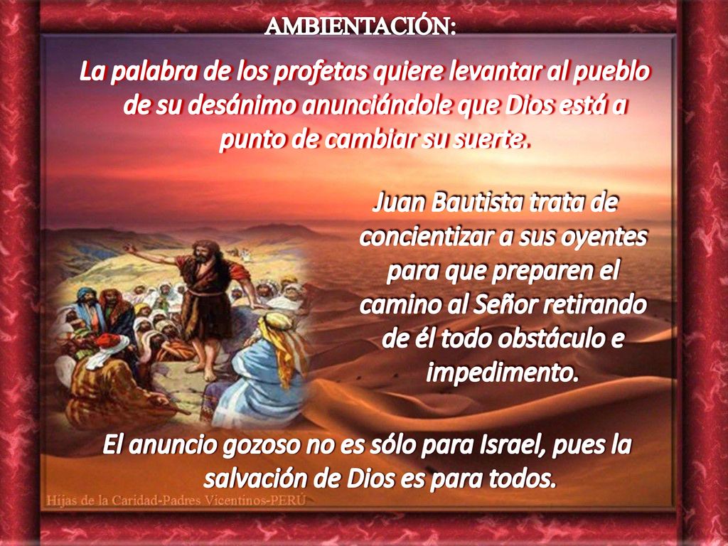 AMBIENTACIÓN: La palabra de los profetas quiere levantar al pueblo de su desánimo anunciándole que Dios está a punto de cambiar su suerte.
