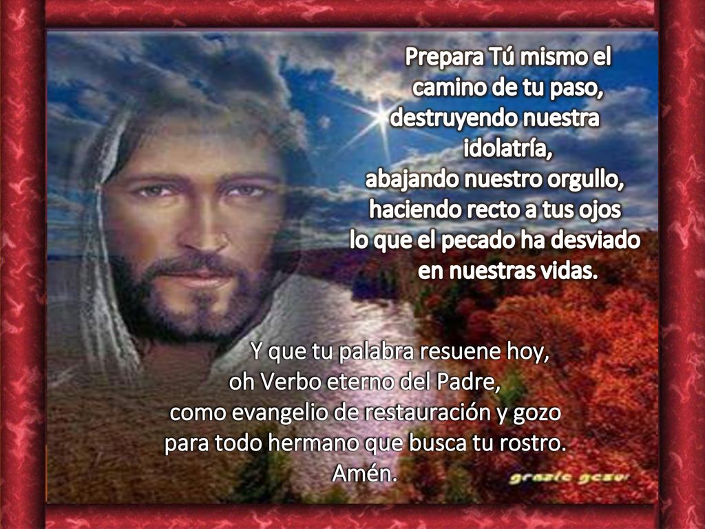 Prepara Tú mismo el camino de tu paso, destruyendo nuestra idolatría,