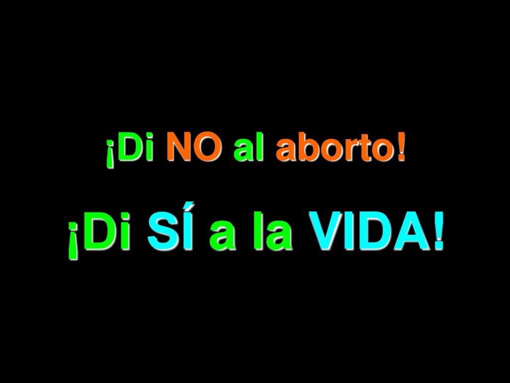 ¡Di NO al aborto! ¡Di SÍ a la VIDA!