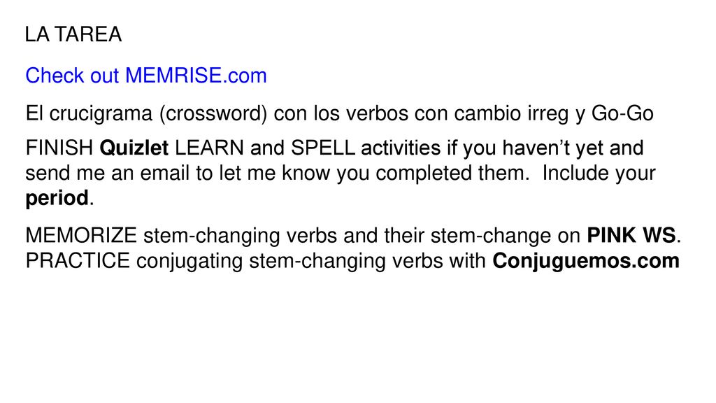LA TAREA Check out MEMRISE.com. El crucigrama (crossword) con los verbos con cambio irreg y Go-Go.