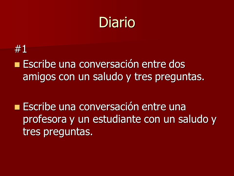 Diario #1. Escribe una conversación entre dos amigos con un saludo y tres preguntas.