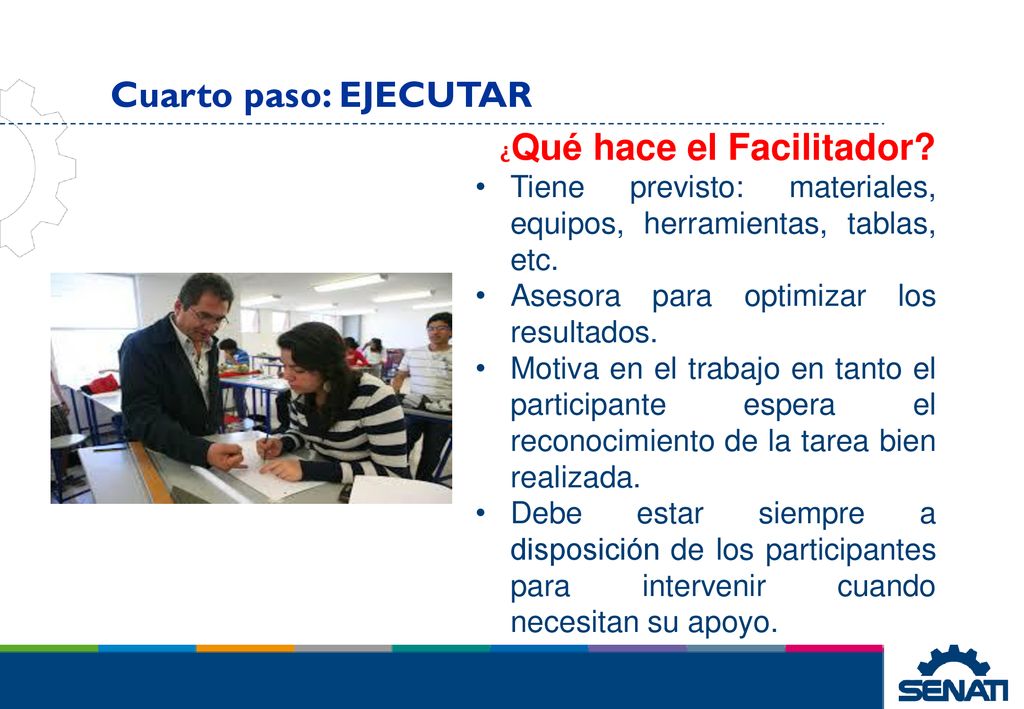 Cuarto paso: EJECUTAR ¿Qué hace el Facilitador Tiene previsto: materiales, equipos, herramientas, tablas, etc.