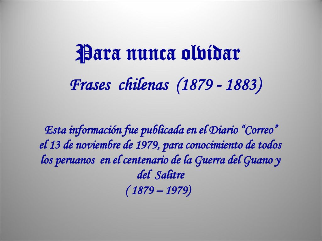 ( 1879 – 1979) Para nunca olvidar Frases chilenas ( )