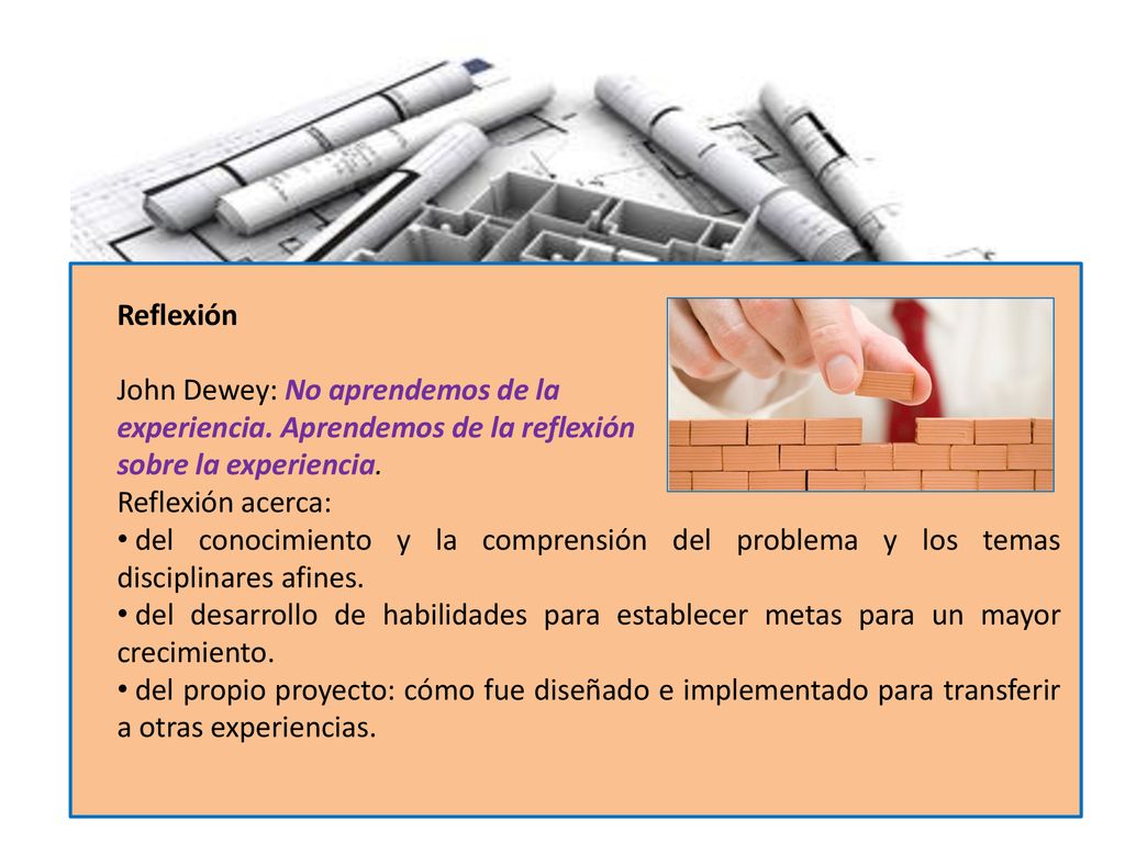 Reflexión John Dewey: No aprendemos de la. experiencia. Aprendemos de la reflexión. sobre la experiencia.