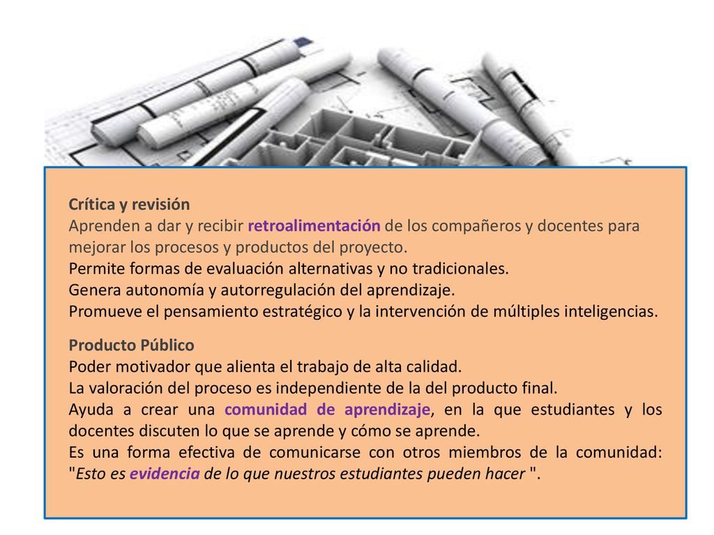 Crítica y revisión Aprenden a dar y recibir retroalimentación de los compañeros y docentes para mejorar los procesos y productos del proyecto.