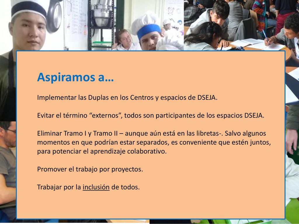 Aspiramos a… Implementar las Duplas en los Centros y espacios de DSEJA. Evitar el término externos , todos son participantes de los espacios DSEJA.